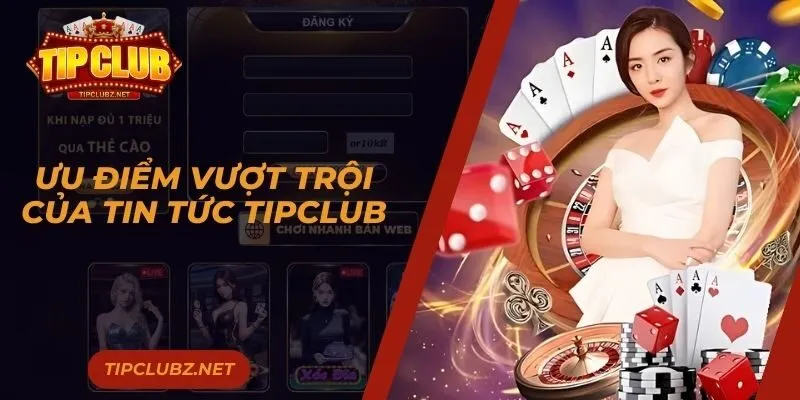 Ưu điểm vượt trội của tin tức TIPCLUB